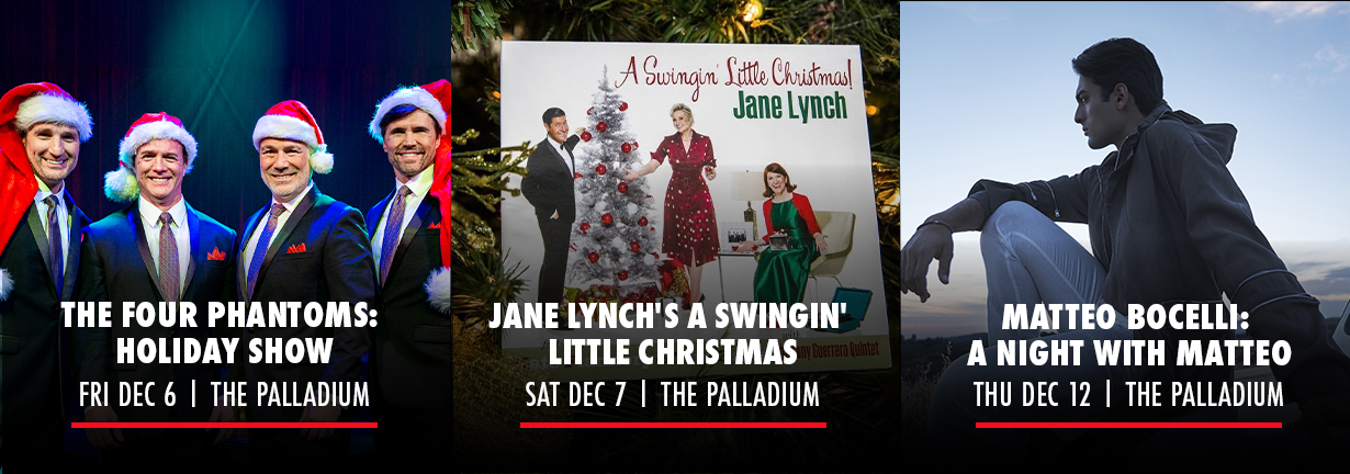 Center Presents events Dec 6-12: The Four Phantoms, Jane Lynch's A Swingin' Little Christmas, and Matteo Bocelli.