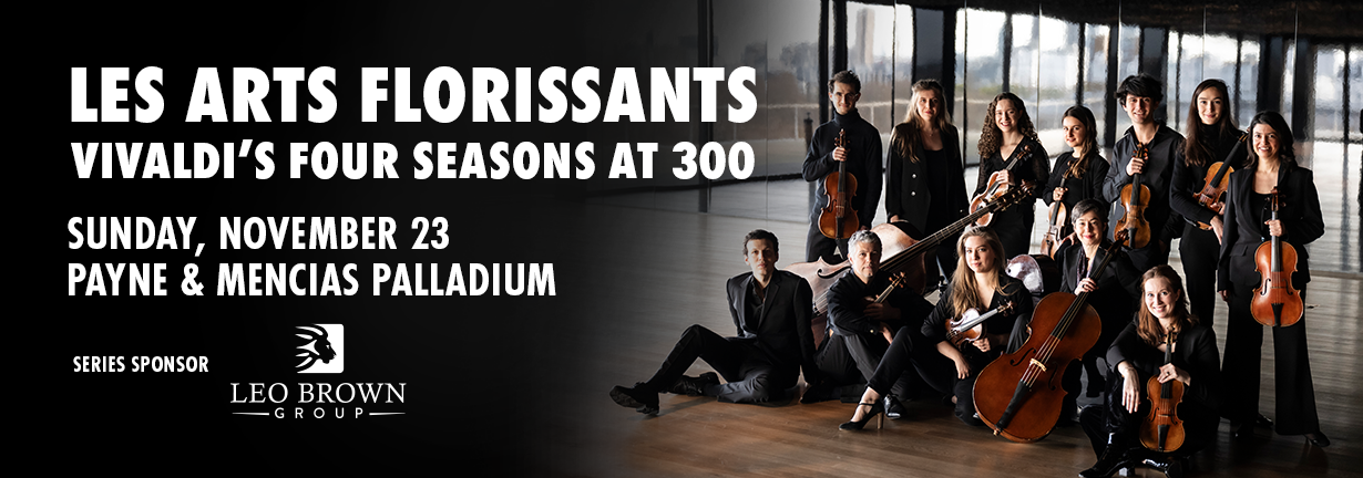 Les Arts Florissants: Vivaldi's Four Seasons at 300, Sunday, November 23 at the Payne & Mencias Palladium Les Arts Florissants: Vivaldi's Four Seasons at 300, Sunday, November 23 at the Payne & Mencias Palladium