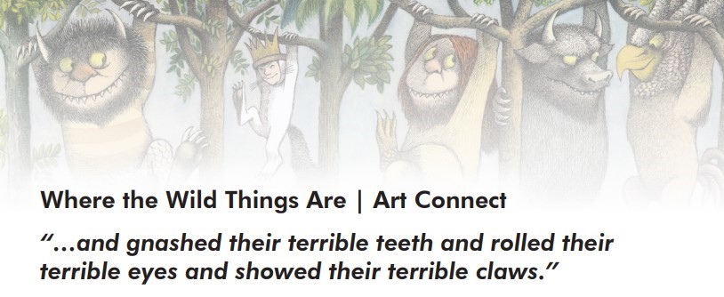 Where the Wild Things Are | Art Connect | "...and gnashed their terrible teeth and rolled their terrible eyes and showed their terrible claws." Faded images of Maurice Sendak's classic monster illustrations above.