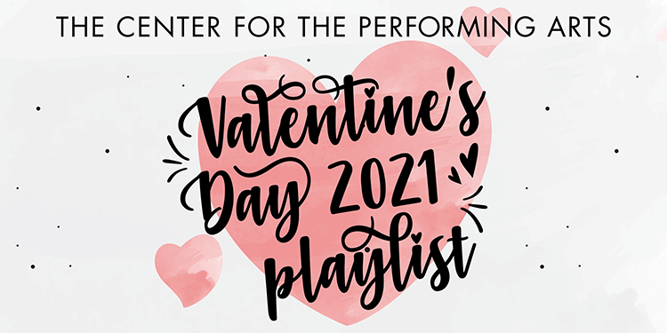 The Center for the Performing Arts - Valentine&#x27;s Day 2021 Playlist