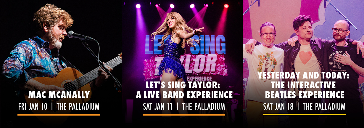 Center Presents artists Jan 10-18: Mac McAnally, Let's Sing Taylor: A Live Band Experience Celebrating Taylor Swift, and Yesterday and Today: The Interactive Beatles Experience.