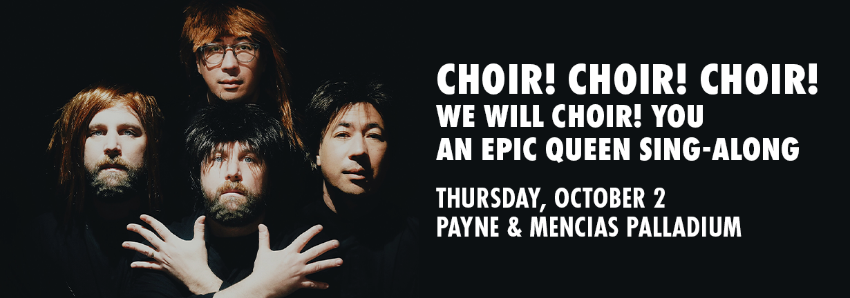 Choir! Choir! Choir!: We Will Choir! You – An Epic Queen Sing-Along, October 2 at the Payne & Mencias Palladium