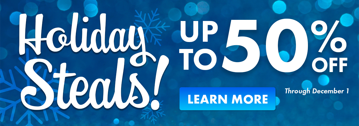 Holiday Steals! Up to 50% off through December 1.